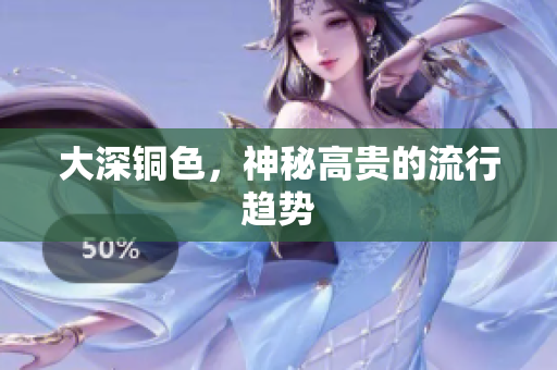 大深铜色，神秘高贵的流行趋势