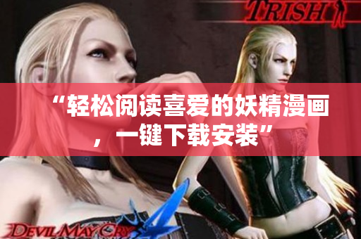 “轻松阅读喜爱的妖精漫画，一键下载安装”