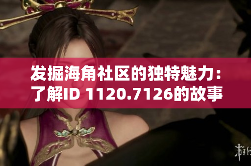 发掘海角社区的独特魅力：了解ID 1120.7126的故事