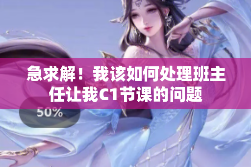 急求解！我该如何处理班主任让我C1节课的问题