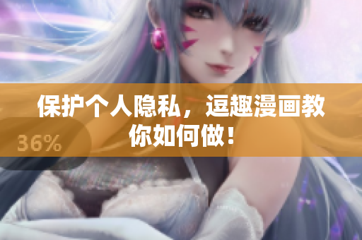 保护个人隐私，逗趣漫画教你如何做！
