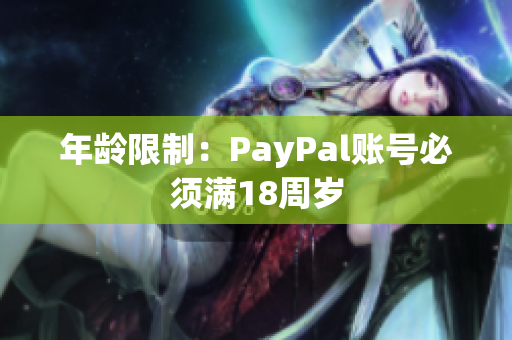 年龄限制：PayPal账号必须满18周岁