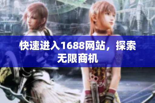 快速进入1688网站，探索无限商机
