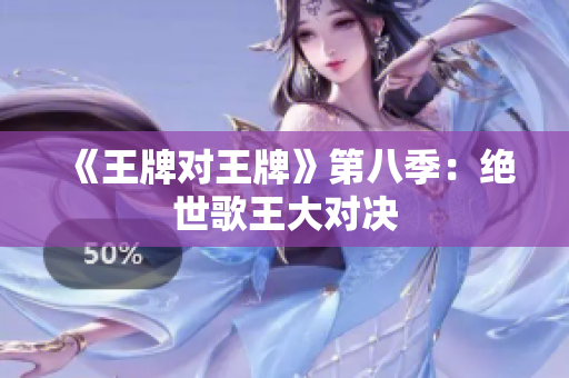 《王牌对王牌》第八季：绝世歌王大对决