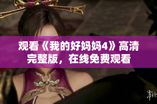 观看《我的好妈妈4》高清完整版，在线免费观看