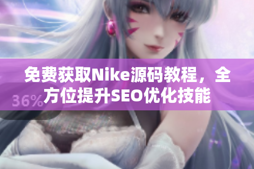 免费获取Nike源码教程，全方位提升SEO优化技能