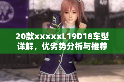 20款xxxxxL19D18车型详解，优劣势分析与推荐