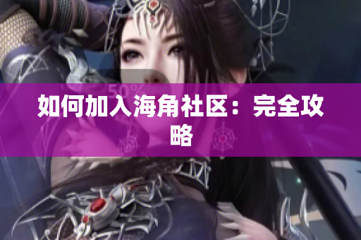 如何加入海角社区：完全攻略