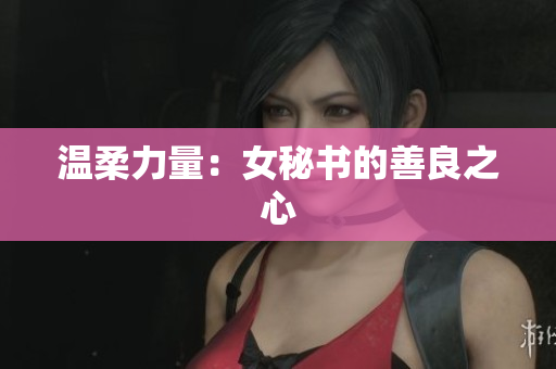 温柔力量：女秘书的善良之心