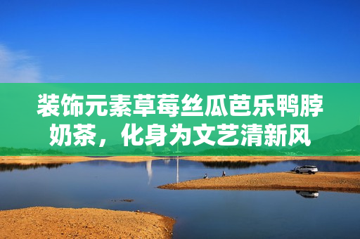 装饰元素草莓丝瓜芭乐鸭脖奶茶，化身为文艺清新风