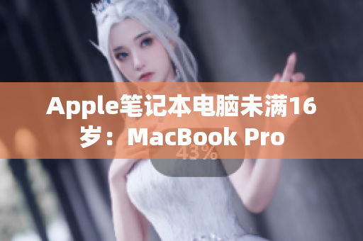 Apple笔记本电脑未满16岁：MacBook Pro