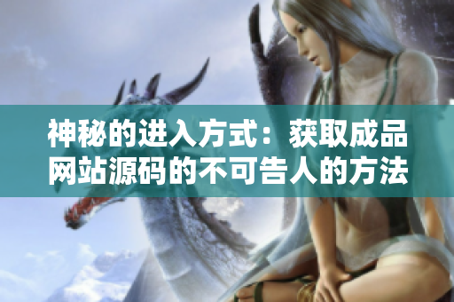 神秘的进入方式：获取成品网站源码的不可告人的方法