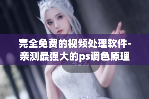 完全免费的视频处理软件-亲测最强大的ps调色原理