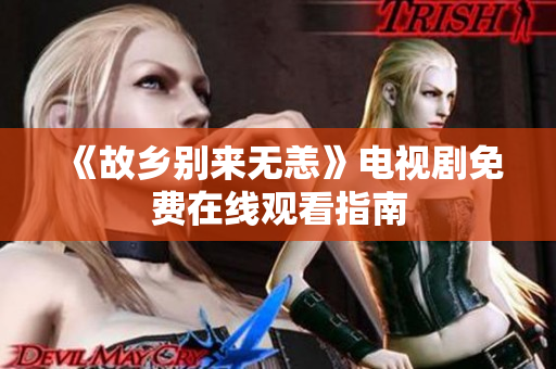 《故乡别来无恙》电视剧免费在线观看指南