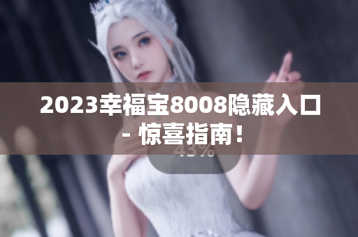 2023幸福宝8008隐藏入口 - 惊喜指南！