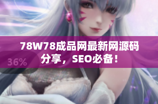 78W78成品网最新网源码分享，SEO必备！