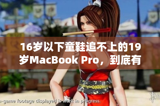 16岁以下童鞋追不上的19岁MacBook Pro，到底有何过人之处？