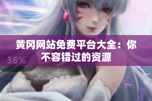 黄冈网站免费平台大全：你不容错过的资源