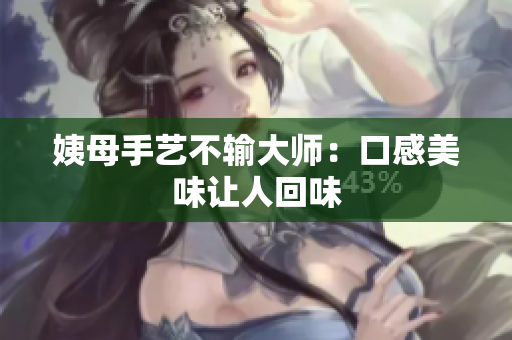 姨母手艺不输大师：口感美味让人回味