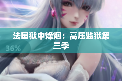 法国狱中烽烟：高压监狱第三季