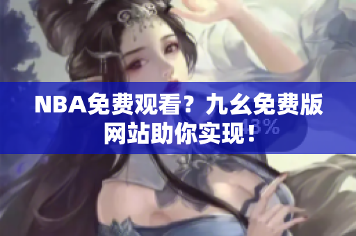 NBA免费观看？九幺免费版网站助你实现！