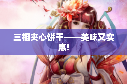 三相夹心饼干——美味又实惠!