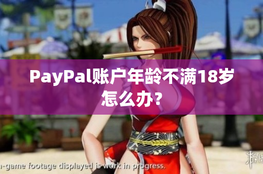 PayPal账户年龄不满18岁怎么办？