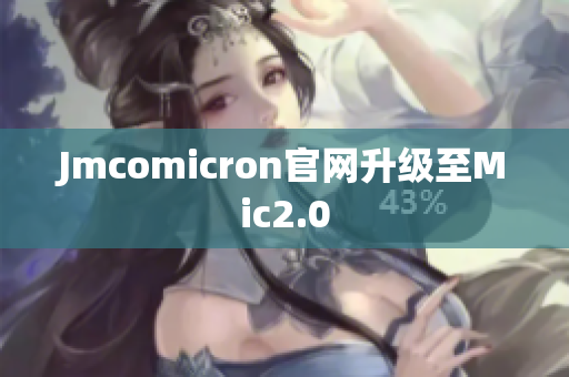 Jmcomicron官网升级至Mic2.0