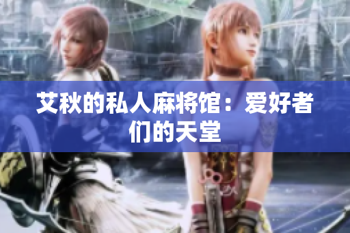 艾秋的私人麻将馆：爱好者们的天堂