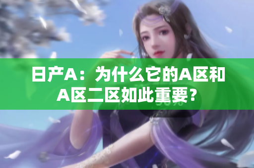 日产A：为什么它的A区和A区二区如此重要？
