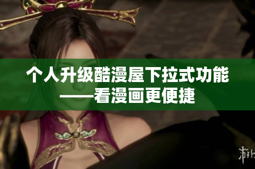 个人升级酷漫屋下拉式功能——看漫画更便捷