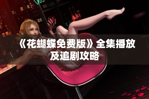 《花蝴蝶免费版》全集播放及追剧攻略
