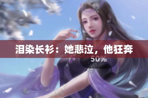 泪染长衫：她悲泣，他狂奔