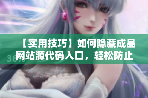 【实用技巧】如何隐藏成品网站源代码入口，轻松防止抄袭？