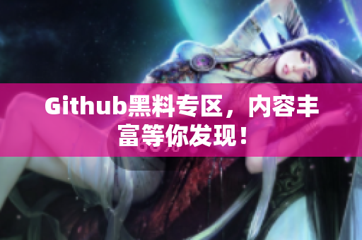 Github黑料专区，内容丰富等你发现！