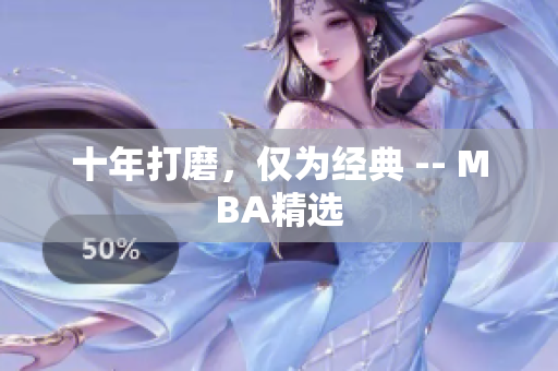 十年打磨，仅为经典 -- MBA精选