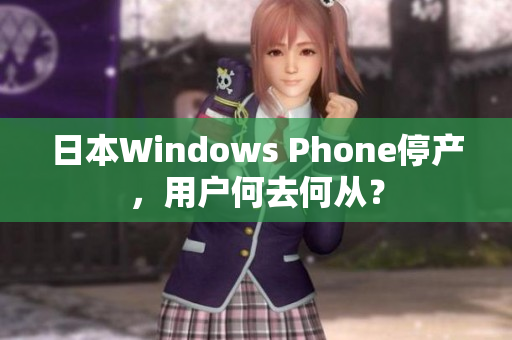 日本Windows Phone停产，用户何去何从？