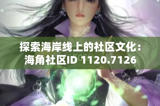探索海岸线上的社区文化：海角社区ID 1120.7126