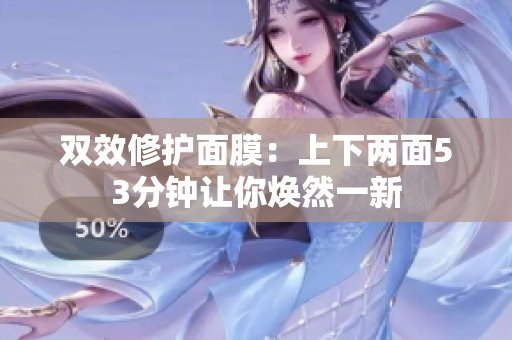 双效修护面膜：上下两面53分钟让你焕然一新