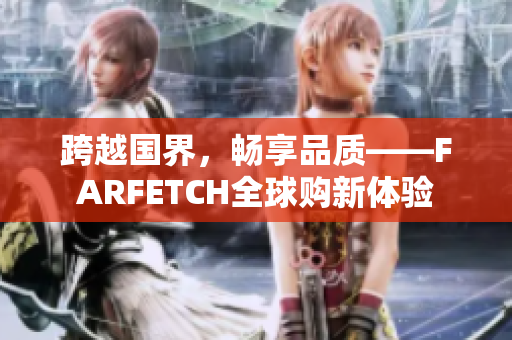 跨越国界，畅享品质——FARFETCH全球购新体验