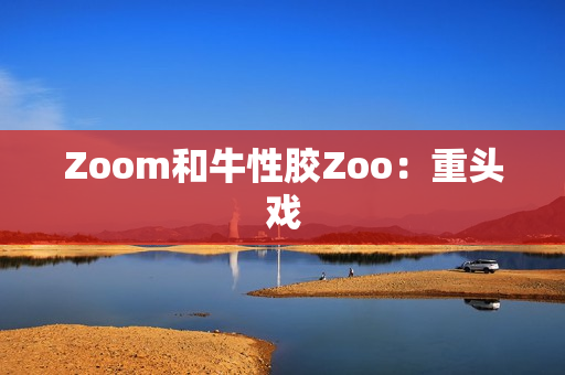 Zoom和牛性胶Zoo：重头戏