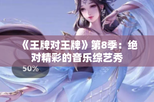 《王牌对王牌》第8季：绝对精彩的音乐综艺秀