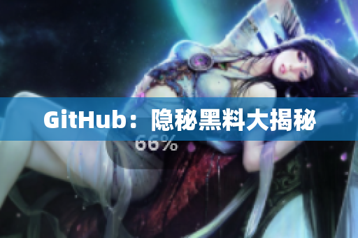 GitHub：隐秘黑料大揭秘