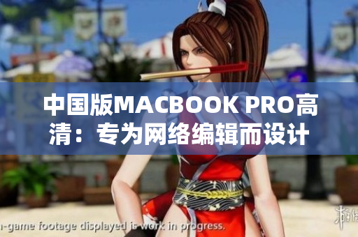 中国版MACBOOK PRO高清：专为网络编辑而设计