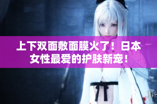 上下双面敷面膜火了！日本女性最爱的护肤新宠！