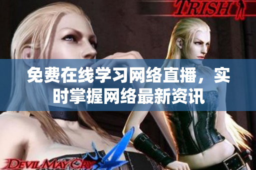 免费在线学习网络直播，实时掌握网络最新资讯