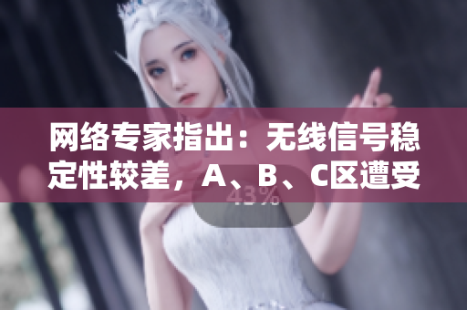 网络专家指出：无线信号稳定性较差，A、B、C区遭受重创