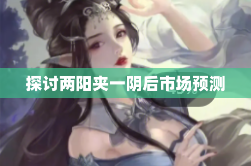 探讨两阳夹一阴后市场预测