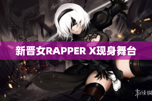 新晋女RAPPER X现身舞台