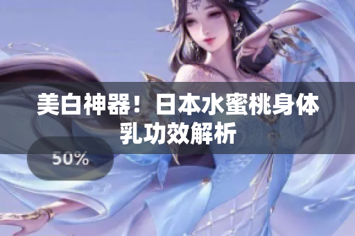 美白神器！日本水蜜桃身体乳功效解析